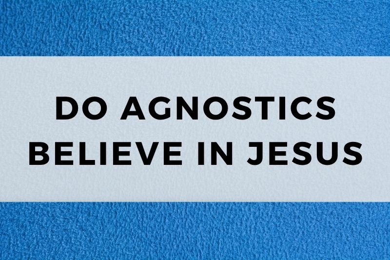Do Agnostics Believe in Jesus
