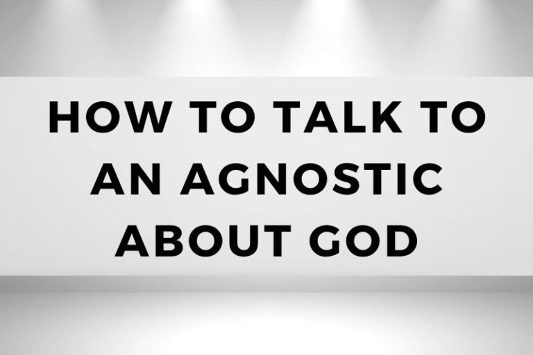 How to Talk to an Agnostic About God